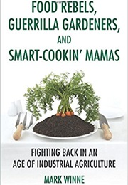 Food Rebels, Guerrilla Gardeners, and Smart-Cookin' Mamas (Mark Winne)