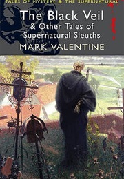 The Black Veil and Other Tales of Supernatural Sleuths (Mark Valentine)