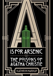 A Is for Arsenic: The Poisons of Agatha Christie (Kathryn Harkup)