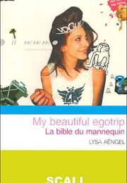 My Beautiful Egotrip : La Bible Du Mannequin (Lysa Aengel)
