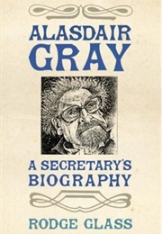 Alasdair Gray: A Secretary's Biography (Rodge Glass)
