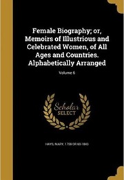 Female Biography, or Memoirs of Illustrious and Celebrated Women of All Ages and Countries (Mary Hays)