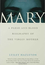 Mary: A Flesh-And-Blood Biography of the Virgin Mother (Lesley Hazleton)