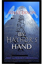 By Hathor's Hand: A Pride and Prejudice Variation Novel (Darcy's Adventures in Egypt, #2) (Adele Dixon)