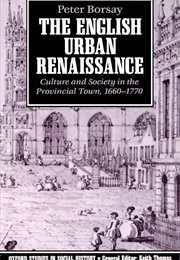 The English Urban Renaissance Culture and Society in the Provincial Town, 1660-1770 (Peter Borsay)