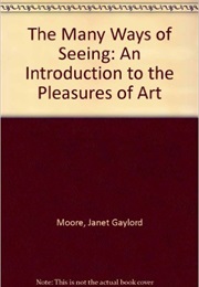 The Many Ways of Seeing: An Introduction to the Pleasures of Art (Janet Gaylord Moore)