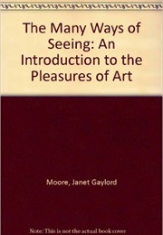 The Many Ways of Seeing: An Introduction to the Pleasures of Art (Janet Gaylord Moore)