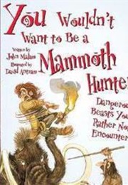 You Wouldn't Want to Be a Mammoth Hunter! (John Malam)