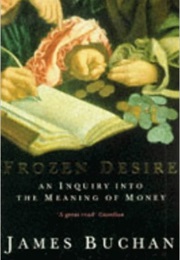 Frozen Desire:An Enquiry Into the Meaning of Money (James Buchan)
