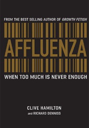 Affluenza: When Too Much Is Never Enough (Clive Hamilton)
