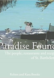 Paradise Found: The People, Restaurants, and Recipes of St. Barthelemy (Robert Brooks)