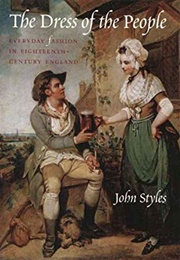 The Dress of the People: Everyday Fashion in Eighteenth-Century England (John Styles)