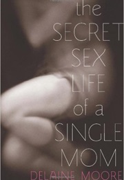 The Secret Sex Life of a Single Mom (Delaine Moore)