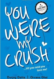 You Were My Crush!...Till You Said You Love Me (Durjoy Datta)