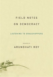 Field Notes on Democracy: Listening to Grasshoppers (Arundhati Roy)