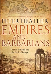 Empires and Barbarians: The Fall of Rome and the Birth of Europe (Peter Heather)