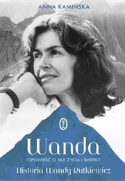 Wanda. Opowieść O Sile Życia I Śmierci. Historia Wandy Rutkiewicz (Anna Kamińska)