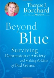 Beyond Blue: Surviving Depression & Anxiety and Making the Most of Bad Genes (Therese J. Borchard)