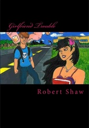 Girlfriend Trouble (Robert Shaw)