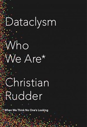Dataclysm: Who We Are (When We Think No One's Looking) (Christian Rudder)