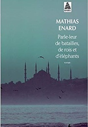 Parle-Leur De Batailles, De Rois Et D'éléphants (Mathias Énard)