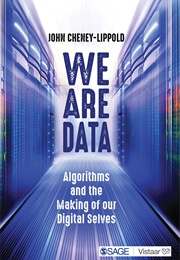 We Are Data: Algorithms and the Making of Our Digital Selves (John Cheney-Lippold)