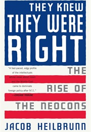 They Knew They Were Right: The Rise of the Neocons (Jacob Heilbrunn)