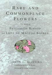 Rare and Commonplace Flowers: The Story of Elizabeth Bishop and Lota De Macedo Soares (Carmen L. Oliveira)
