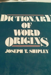 Dictionary of Word Origins (Joseph T. Shipley)