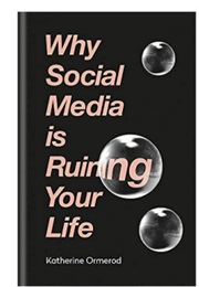 Why Social Media Is Ruining Your Life (Katherine Ormerod)