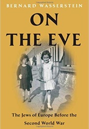 On the Eve: The Jews of Europe Before the Second World War (Bernard Wasserstein)