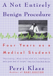 A Not Entirely Benign Procedure: Four Years as a Medical Student (Perri Klass)