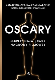 Oscary. Sekrety Największej Nagrody Filmowej (Katarzyna Czajka-Kominiarczuk)