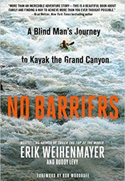 No Barriers: A Blind Man's Journey to Kayak the Grand Canyon (Erik Weihenmayer)
