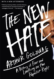 The New Hate: A History of Fear and Loathing on the Populist Right (Arthur Goldwag)