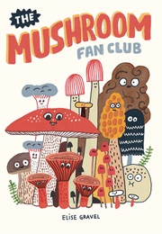 The Mushroom Fan Club (Elise Gravel)