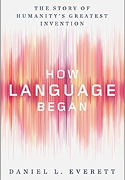 How Language Began (Daniel L. Everett)
