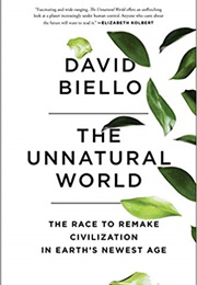 The Unnatural World: The Race to Remake Civilization in Earth&#39;s Newest Age (David Biello)