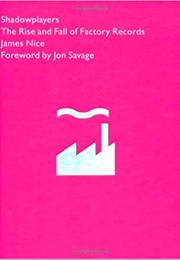 Shadowplayers the Rise and Fall of Factory Records (James Nice)