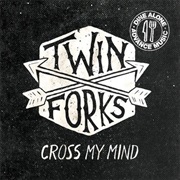 Twin Forks Cross My Mind