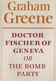 Doctor Fischer of Geneva or the Bomb Party (Graham Greene)