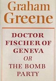 Doctor Fischer of Geneva or the Bomb Party (Graham Greene)