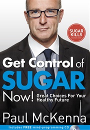 Get Control of Sugar Now!: Great Choices for Your Healthy Future (Paul McKenna)
