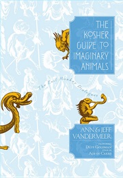 The Kosher Guide to Imaginary Animals (Ann & Jeff Vandermeer/ Duff Goldman)