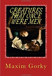 Creatures That Once Were Men (Maxim Gorky)