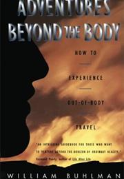 Adventures Beyond the Body: How to Experience Out-Of-Body Travel