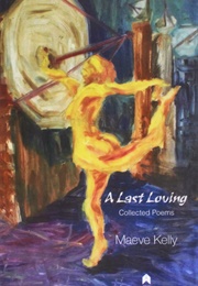 A Last Loving: Collected Poems (Maeve Kelly)