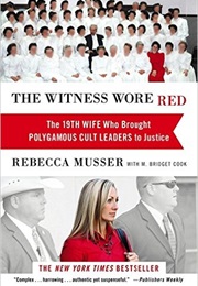 The Witness Wore Red: The 19th Wife Who Brought Polygamous Cult Leaders to Justice (Rebecca Musser)