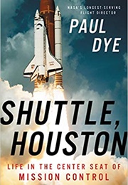 Shuttle, Houston: My Life in the Center Seat of Mission Control (Paul Dye)
