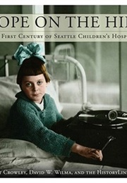 Hope on the Hill: The First Century of Seattle Children&#39;s Hospital (Walt Crowley)